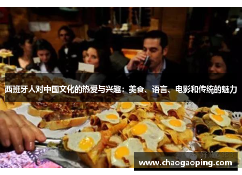 西班牙人对中国文化的热爱与兴趣：美食、语言、电影和传统的魅力
